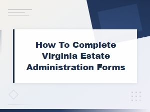 How to Complete Virginia Estate Administration Forms