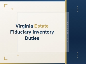Virginia Estate Fiduciary Inventory and Accounting Duties