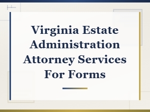 Virginia Estate Administration Attorney Services for Probate Court Forms